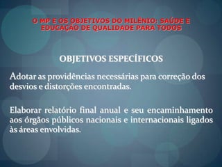 O MP E OS OBJETIVOS DO MILÊNIO: SAÚDE E EDUCAÇÃO DE QUALIDADE PARA TODOSPARCEIROSSECRETARIA ESTADUAL DE SAÚDE.