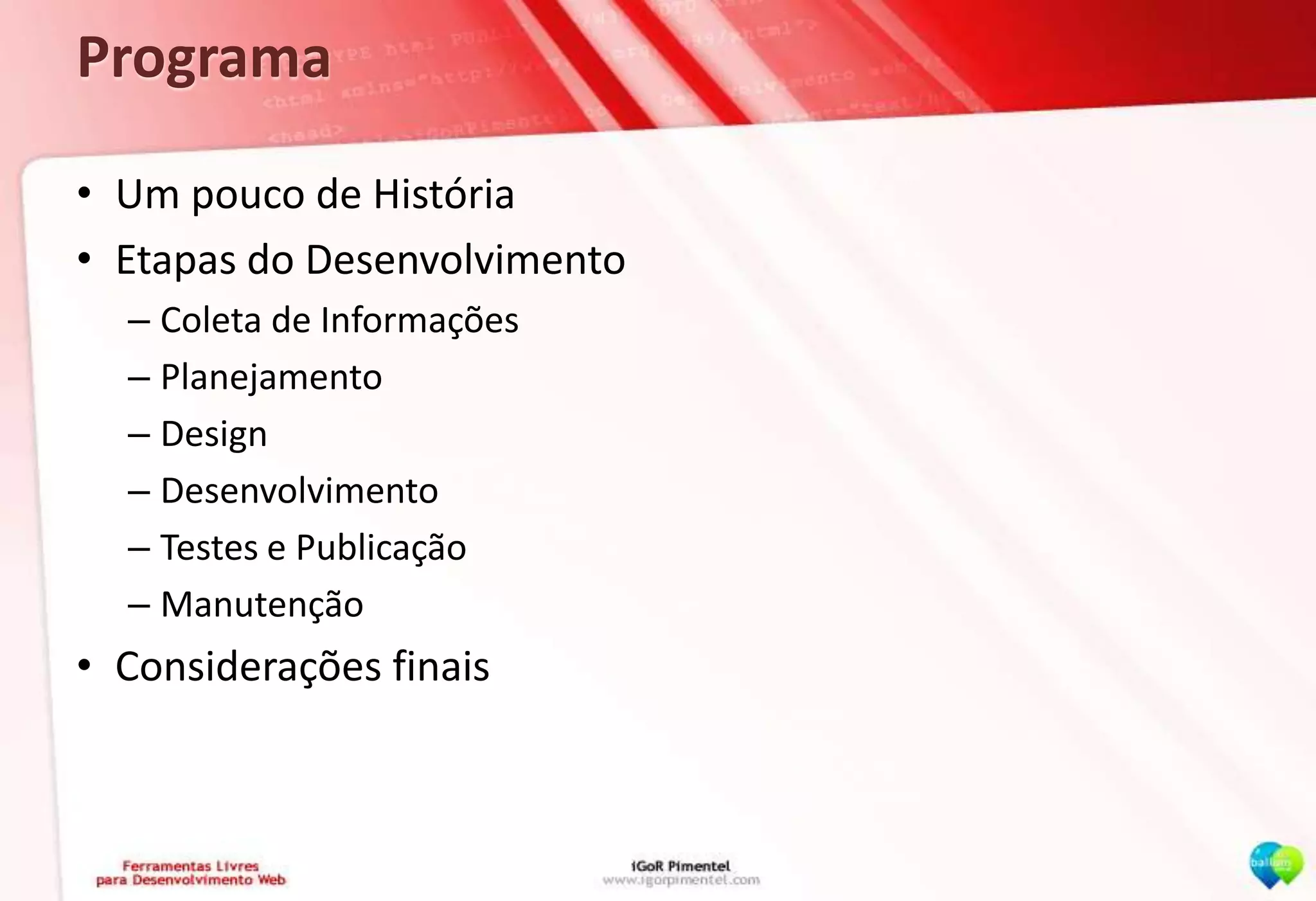 ProgramaUm pouco de HistóriaEtapas do DesenvolvimentoColeta de InformaçõesPlanejamentoDesignDesenvolvimentoTestes e PublicaçãoManutençãoConsiderações finais