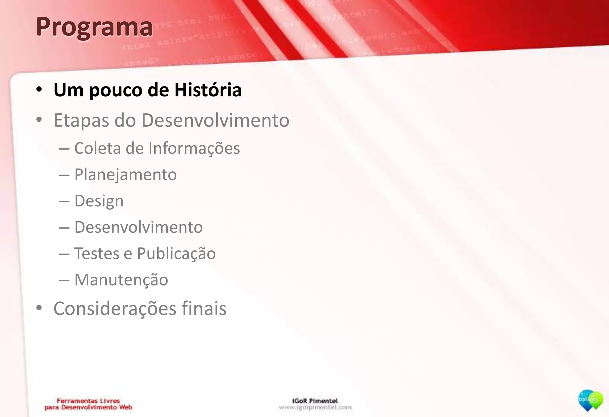 ProgramaUm pouco de HistóriaEtapas do DesenvolvimentoColeta de InformaçõesPlanejamentoDesignDesenvolvimentoTestes e PublicaçãoManutençãoConsiderações finais