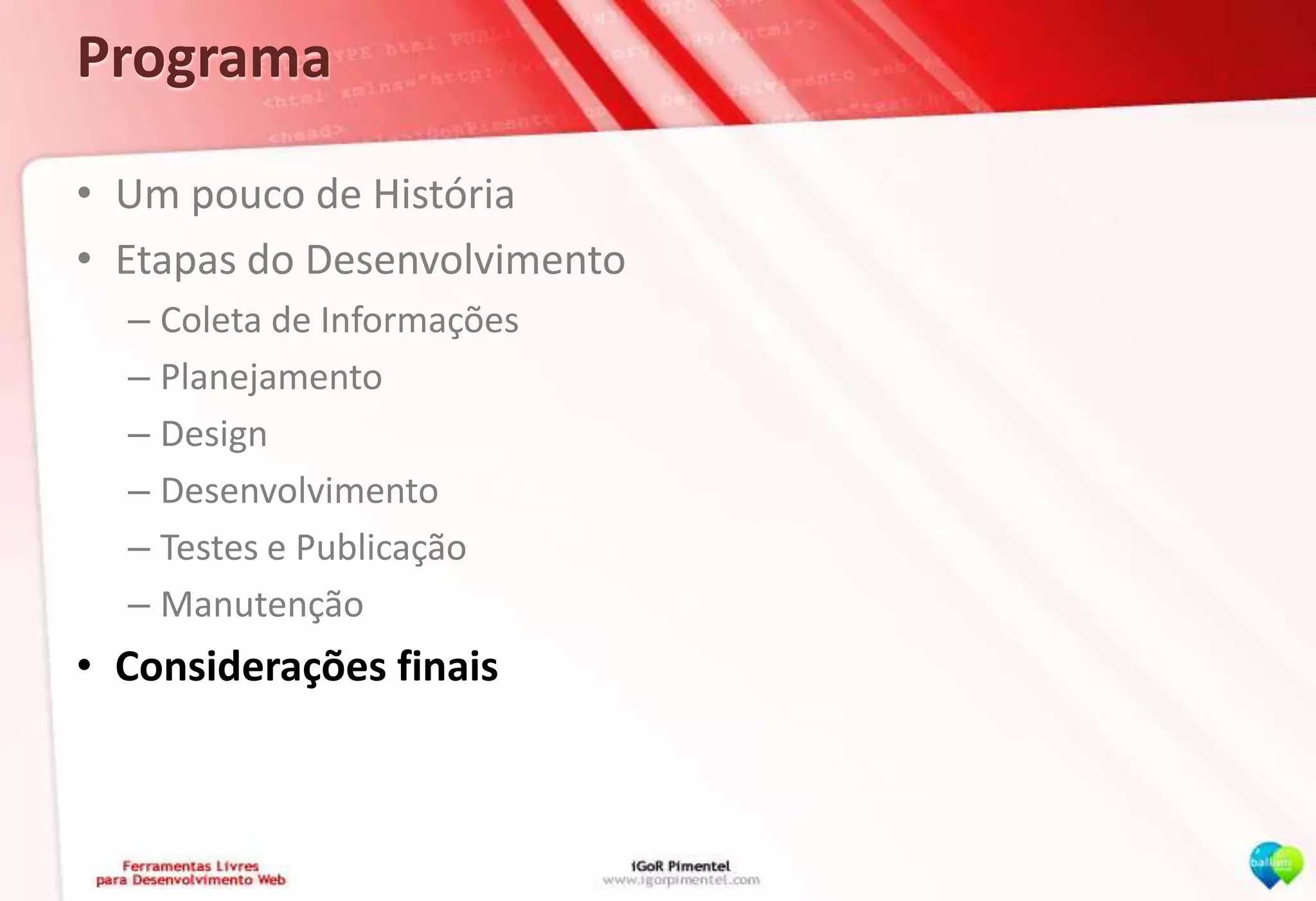 ProgramaUm pouco de HistóriaEtapas do DesenvolvimentoColeta de InformaçõesPlanejamentoDesignDesenvolvimentoTestes e PublicaçãoManutençãoConsiderações finais