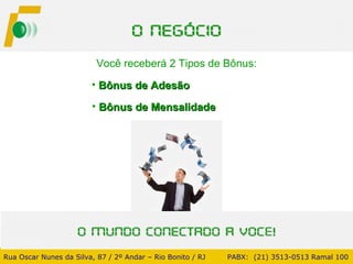 Você receberá 2 Tipos de Bônus: Bônus de Adesão Bônus de Mensalidade Rua Oscar Nunes da Silva, 87 / 2º Andar – Rio Bonito / RJ   PABX:  (21) 3513-0513 Ramal 100 
