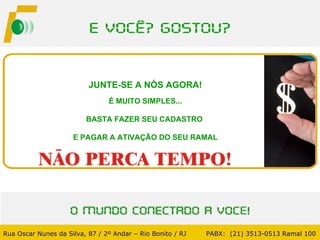 JUNTE-SE A NÓS AGORA! É MUITO SIMPLES... BASTA FAZER SEU CADASTRO  E PAGAR A ATIVAÇÃO DO SEU RAMAL Rua Oscar Nunes da Silva, 87 / 2º Andar – Rio Bonito / RJ   PABX:  (21) 3513-0513 Ramal 100 