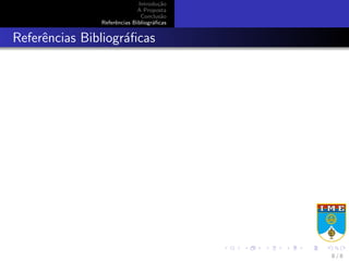 Introdu¸c˜ao
A Proposta
Conclus˜ao
Referˆencias Bibliogr´aﬁcas
Referˆencias Bibliogr´aﬁcas
8 / 8
 