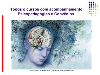 Todos o cursos com acompanhamento
Psicopedagógico e Convênios
 