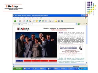 ____________________________
IBrAtepInstituto Brasileiro de Tecnologia Profissional
Melhorando seu Futuro
____________________________
 