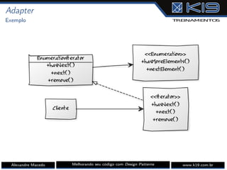 Adapter
Exemplo
Alexandre Macedo Melhorando seu código com Design Patterns www.k19.com.br
 
