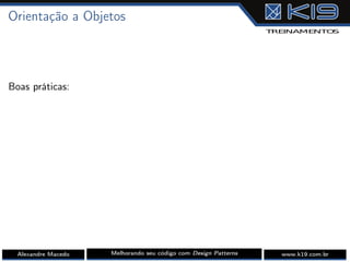 Orientação a Objetos
Boas práticas:
Alexandre Macedo Melhorando seu código com Design Patterns www.k19.com.br
 
