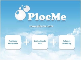 www.plocme.com RealidadeAumentada Geolocalização GPS Ações de Marketing 