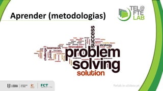 Aprender (metodologias)
ftelab.ie.ulisboa.pt
 