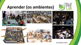 Aprender (os ambientes)
By Goolge Images
 