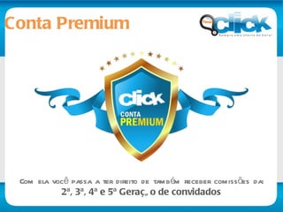 Com ela você passa a ter direito de também receber comissões da: 2ª, 3ª, 4ª e 5ª Geração de convidados Conta Premium 