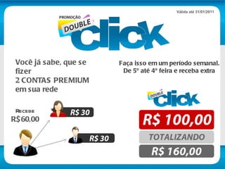 Você já sabe, que se fizer  2 CONTAS PREMIUM em sua rede Recebe  R$60,00 Faça isso em um período semanal. De 5ª até 4ª feira e receba extra Válida até 31/01/2011 
