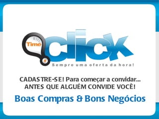 CADASTRE-SE! Para começar a convidar... ANTES QUE ALGUÉM CONVIDE VOCÊ! Boas Compras & Bons Negócios 