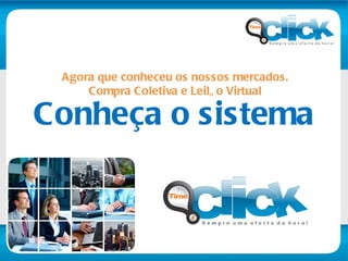 Conheça o sistema Agora que conheceu os nossos mercados. Compra Coletiva e Leilão Virtual 