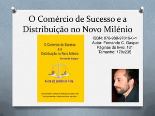 O Comércio de Sucesso e a Distribuição no Novo Milénio ISBN: 978-989-97016-0-1  Autor: Fernando C. GasparPáginas do livro: 181 Tamanho: 170x235  