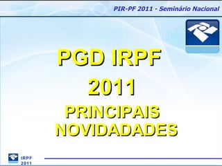PGD IRPF  2011 PRINCIPAIS NOVIDADADES 