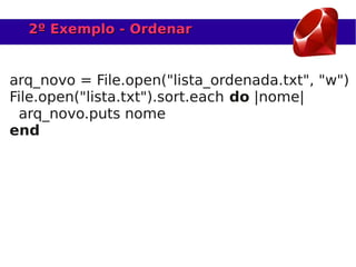 2º Exemplo - Ordenar


arq_novo = File.open("lista_ordenada.txt", "w")
File.open("lista.txt").sort.each do |nome|
 arq_novo.puts nome
end
 
