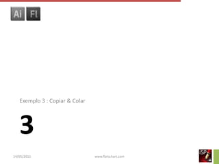 Exemplo 3 : Copiar & Colar




   3
14/05/2011                      www.flatschart.com
 