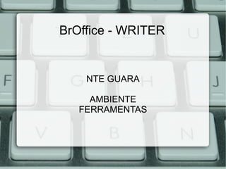 BrOffice - WRITER ,[object Object],AMBIENTE  FERRAMENTAS 
