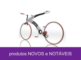produtos NOVOS e NOTÁVEIS 