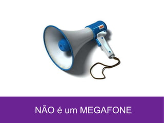NÃO é um MEGAFONE 