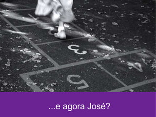 ...e agora José? 