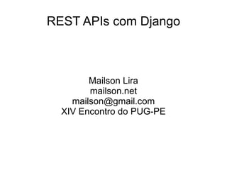 REST APIs com Django Mailson Lira mailson.net [email_address] XIV Encontro do PUG-PE 