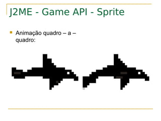 J2ME - Game API - Sprite
   Animação quadro – a –
    quadro:
 