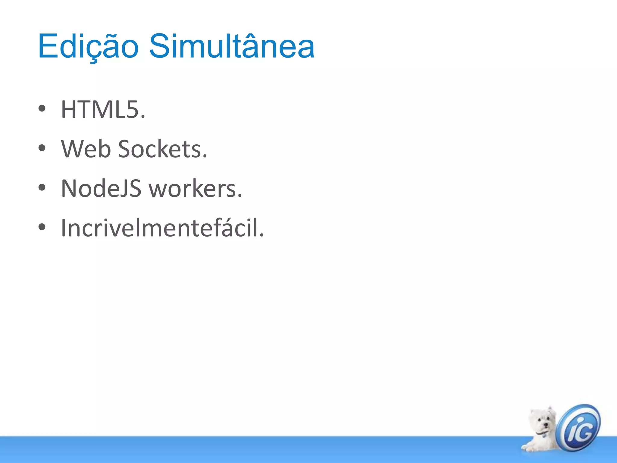 Edição SimultâneaHTML5.Web Sockets.NodeJS workers.Incrivelmentefácil.
