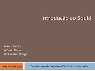Introdução ao Squid ,[object Object],[object Object],[object Object],Departamento de Engenharia Electrónica e Informática 16 de Abril de 2008 