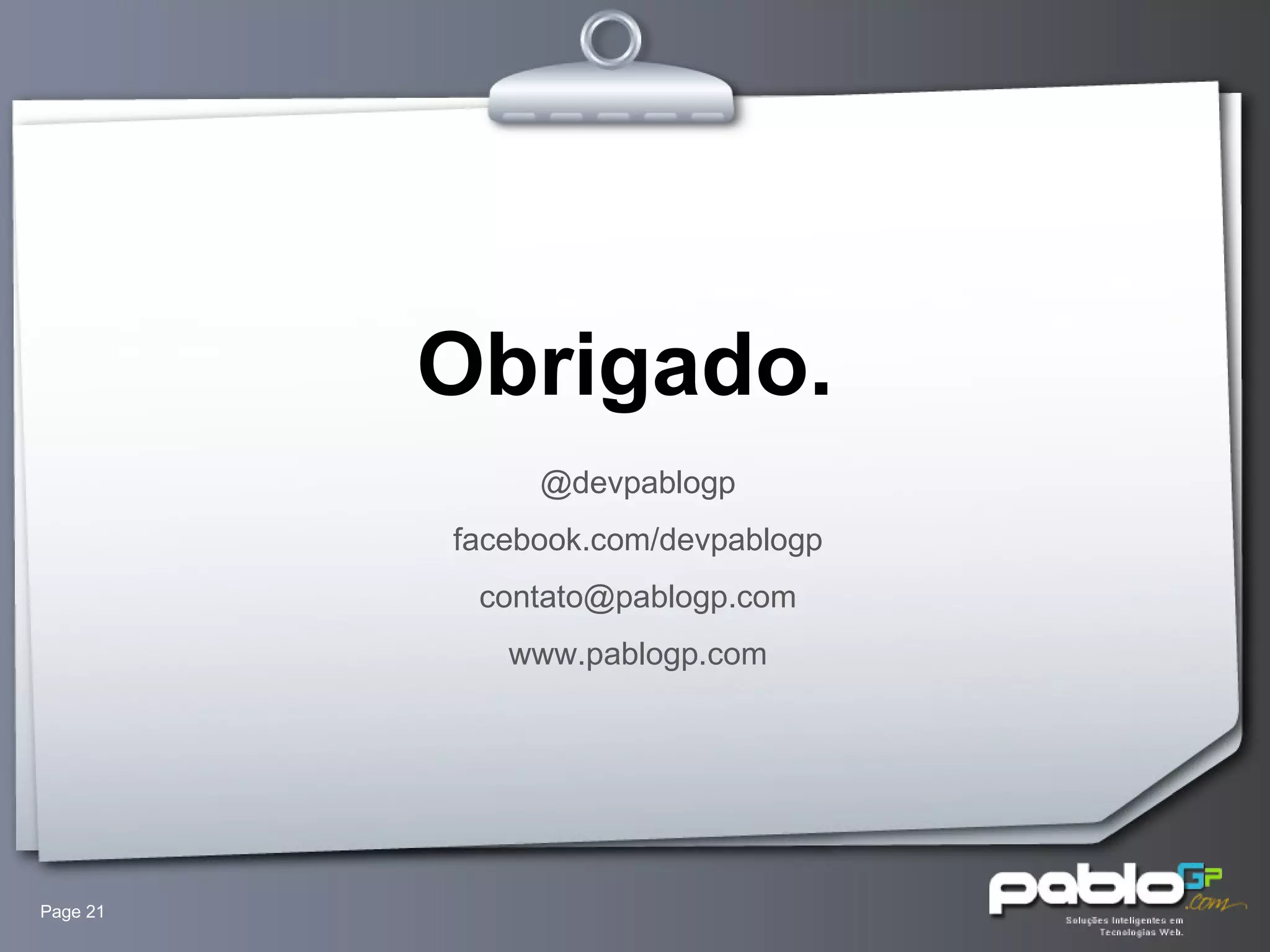 Page  Obrigado. @devpablogp facebook.com/devpablogp [email_address] www.pablogp.com 