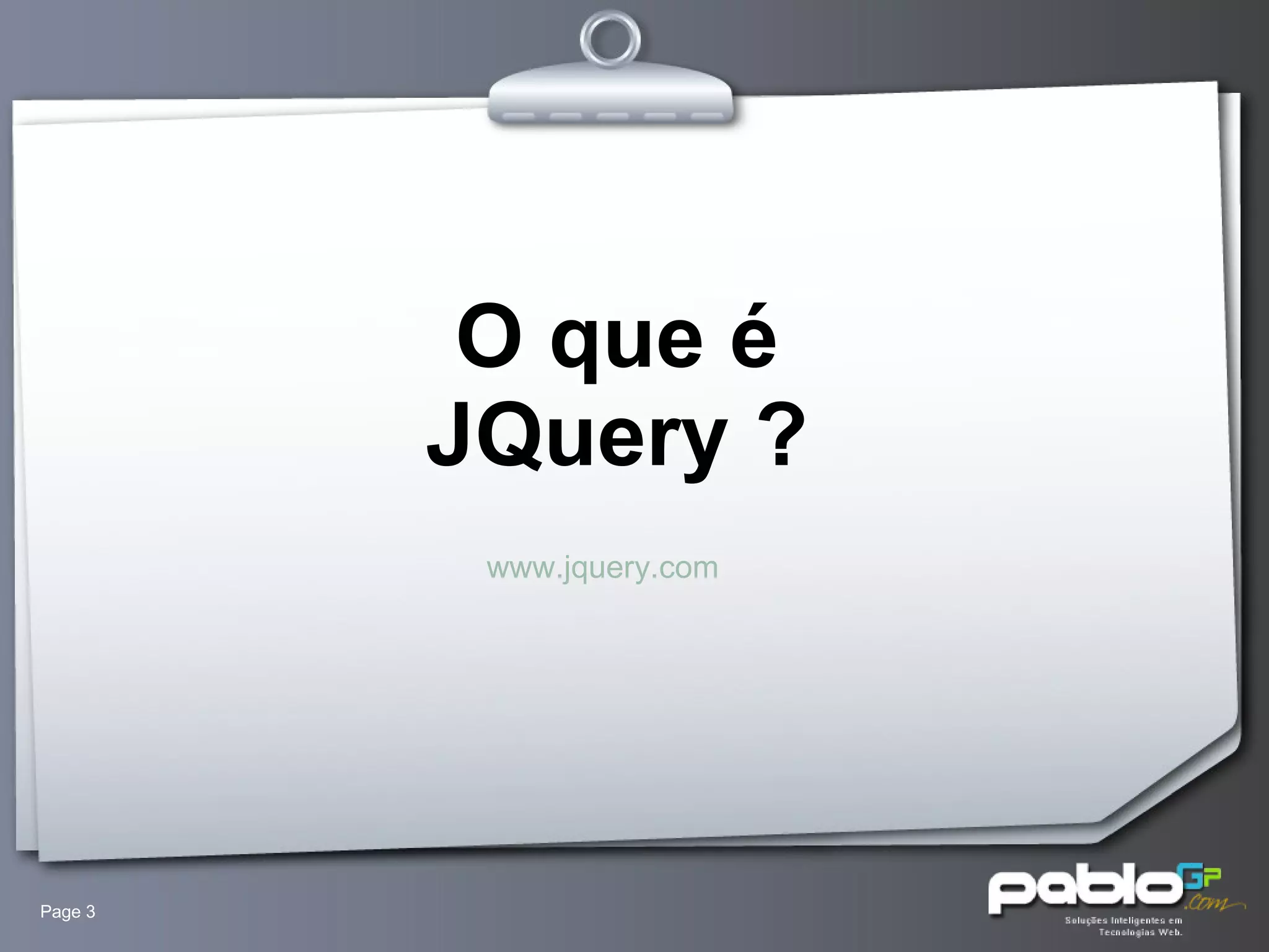 O que é JQuery ? Page  www.jquery.com 