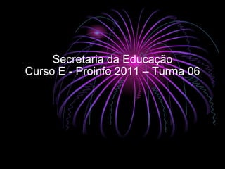 Secretaria da Educação Curso E - Proinfo 2011 – Turma 06 