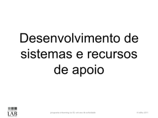 Desenvolvimento de
sistemas e recursos
      de apoio
 