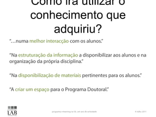 Como irá utilizar o
conhecimento que
    adquiriu?
 