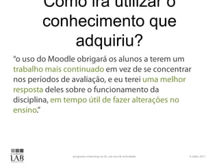 Como irá utilizar o
conhecimento que
    adquiriu?
 