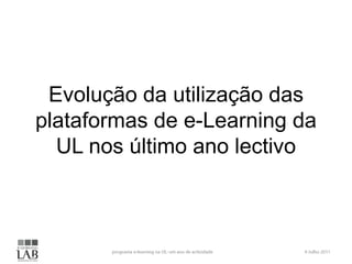 Evolução da utilização das
plataformas de e-Learning da
  UL nos último ano lectivo
 