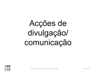 Acções de
 divulgação/
comunicação
 