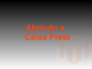 Abrindo a   Caixa Preta 