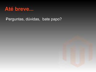 Até breve... Perguntas, dúvidas,  bate papo? -  