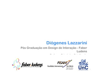Diógenes Lazzarini Pós Graduação em Design de Interação - Faber Ludens Professor Orientador: Caio Vassão 