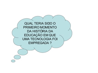 QUAL TERIA SIDO O PRIMEIRO MOMENTO DA HISTÓRIA DA EDUCAÇÃO EM QUE UMA TECNOLOGIA FOI EMPREGADA ? 