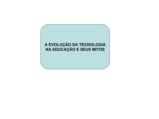 A EVOLUÇÃO DA TECNOLOGIA NA EDUCAÇÃO E SEUS MITOS 