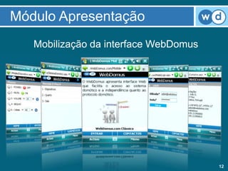Módulo Apresentação
   Mobilização da interface WebDomus




                                       12
 