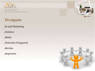 Divulgação
   E-mail Marketing

   Outdoor

   Rádio

   Televisão (Vanguard)

   Revista

   Impressos
 