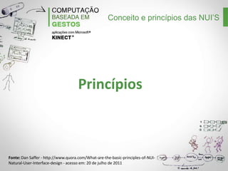 Conceito e princípios das NUI’S

Princípios

Fonte: Dan Saffer - http://www.quora.com/What-are-the-basic-principles-of-NUINatural-User-Interface-design - acesso em: 20 de julho de 2011

 