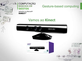 Gesture-based computing

Vamos ao Kinect

 