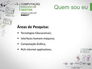 Quem sou eu

Áreas de Pesquisa:
Tecnologias Educacionais;
Interfaces homem-máquina;
Computação Gráfica;
Rich internet applications.

 