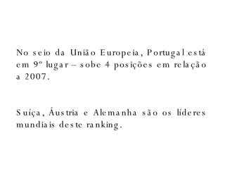 No seio da União Europeia, Portugal está em 9º lugar – sobe 4 posições em relação a 2007. Suíça, Áustria e Alemanha são os líderes mundiais deste ranking. 