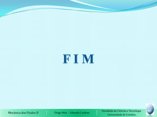 Faculdade de Ciências e Tecnologia
Mecânica dos Fluidos II   Diogo Neto - Eduardo Cardoso
                                                             Universidade de Coimbra
 